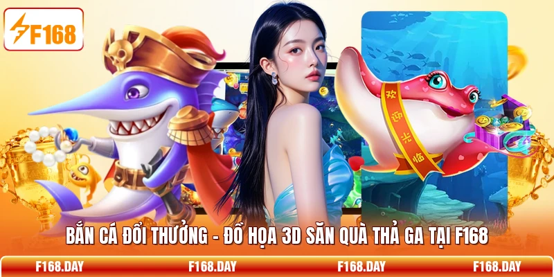 Bắn Cá Đổi Thưởng – Đồ Họa 3D Săn Quà Thả Ga Tại F168