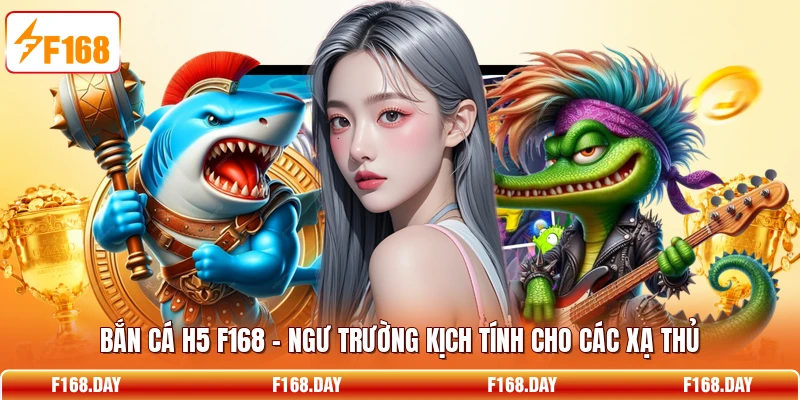 Bắn Cá H5 F168 – Ngư Trường Kịch Tính Cho Các Xạ Thủ
