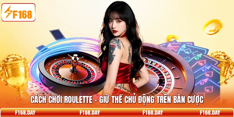 Cách Chơi Roulette – Giữ Thế Chủ Động Trên Bàn Cược