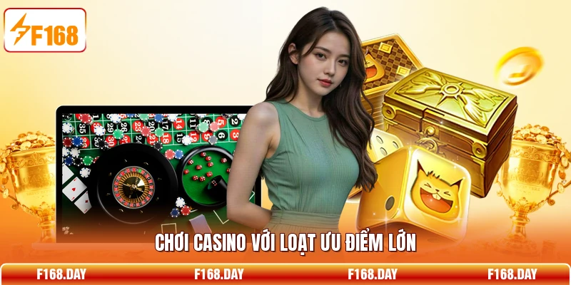 Chơi casino với loạt ưu điểm lớn
