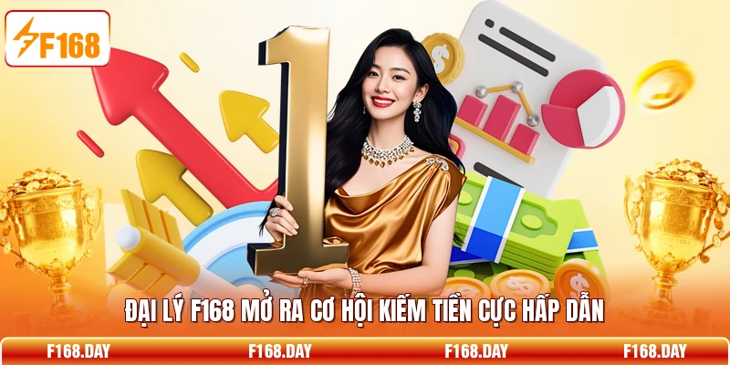 Đại lý F168 mở ra cơ hội kiếm tiền cực hấp dẫn