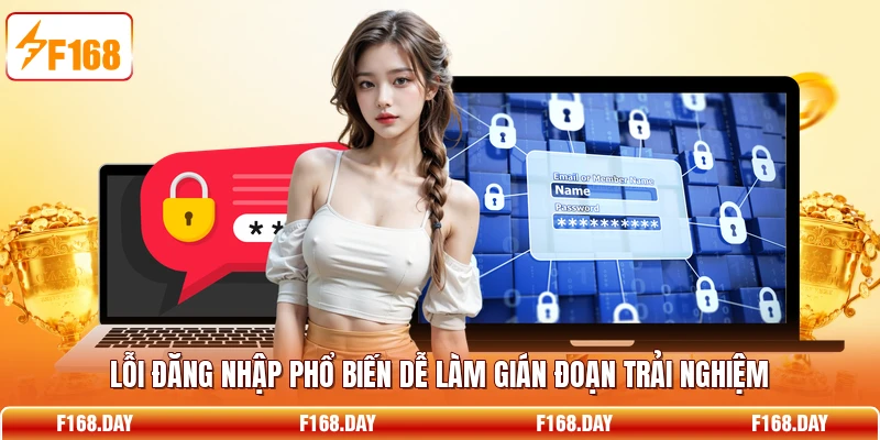 Lỗi đăng nhập phổ biến dễ làm gián đoạn trải nghiệm
