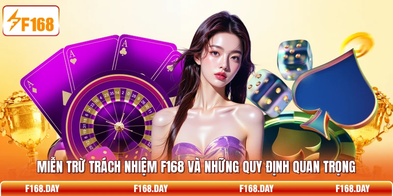 Miễn trừ trách nhiệm F168 và những quy định quan trọng