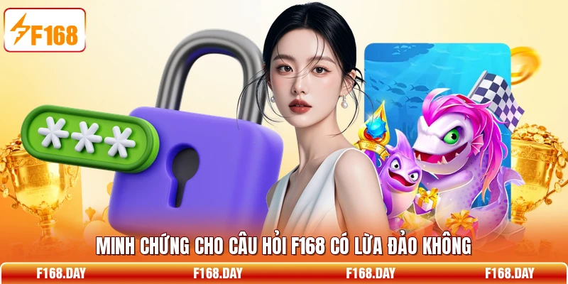 Minh chứng cho câu hỏi F168 có lừa đảo không