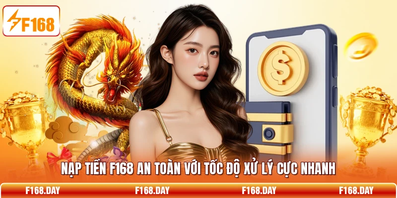 Nạp tiền F168 an toàn với tốc độ xử lý cực nhanh