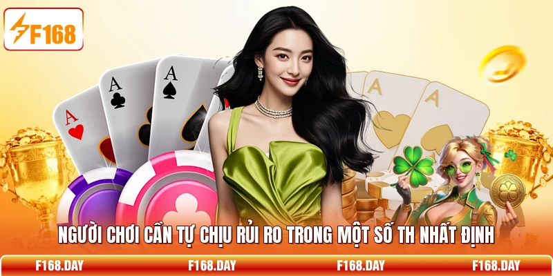 Người chơi cần tự chịu rủi ro trong một số TH nhất định