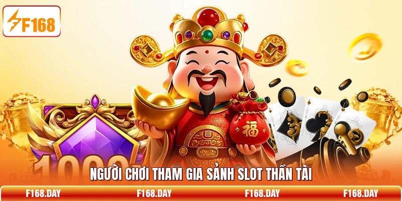 Người chơi tham gia sảnh slot Thần Tài