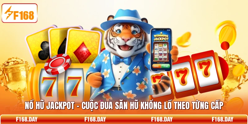 Nổ Hũ Jackpot - Cuộc Đua Săn Hũ Khổng Lồ Theo Từng Cấp