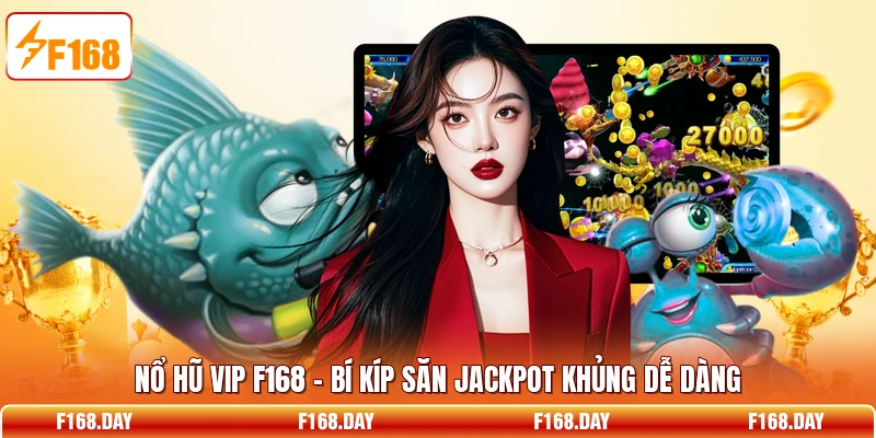Nổ Hũ Vip F168 – Bí Kíp Săn Jackpot Khủng Dễ Dàng