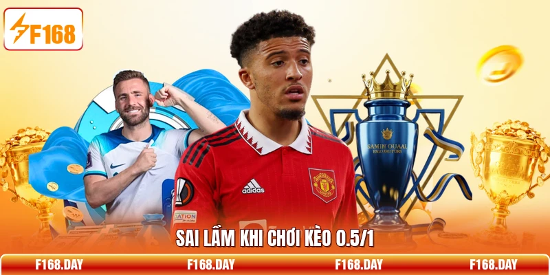 Sai lầm khi chơi kèo 0.5/1