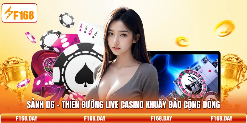 Sảnh DG - Thiên Đường Live Casino Khuấy Đảo Cộng Đồng