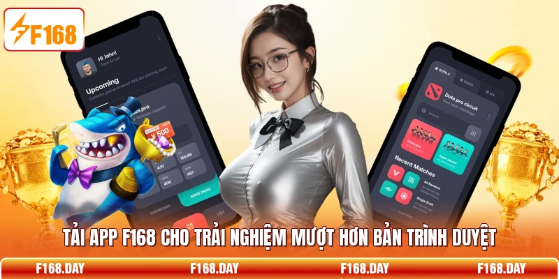 Tải app F168 cho trải nghiệm mượt hơn bản trình duyệt