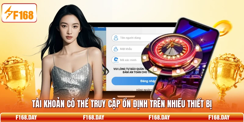 Tài khoản có thể truy cập ổn định trên nhiều thiết bị