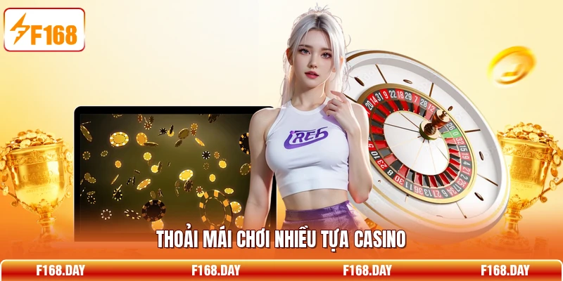 Thoải mái chơi nhiều tựa casino